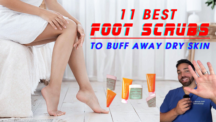 11 Best Foot Scrubs to Buff Away Dry Skin